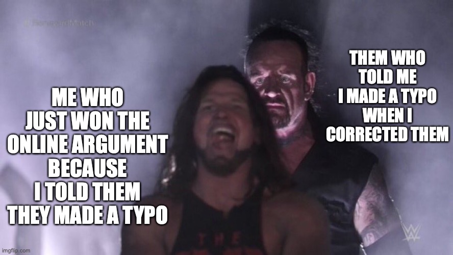 oops |  THEM WHO TOLD ME I MADE A TYPO WHEN I CORRECTED THEM; ME WHO JUST WON THE ONLINE ARGUMENT BECAUSE I TOLD THEM THEY MADE A TYPO | image tagged in aj styles undertaker,memes,funny,typo,online | made w/ Imgflip meme maker
