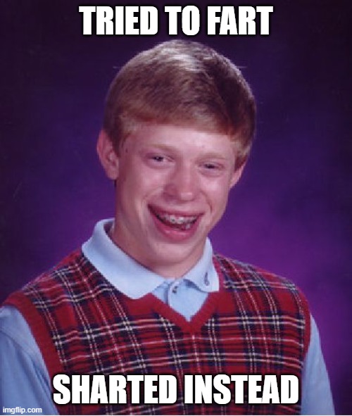 free Kohlwurst | TRIED TO FART; SHARTED INSTEAD | image tagged in memes,bad luck brian | made w/ Imgflip meme maker