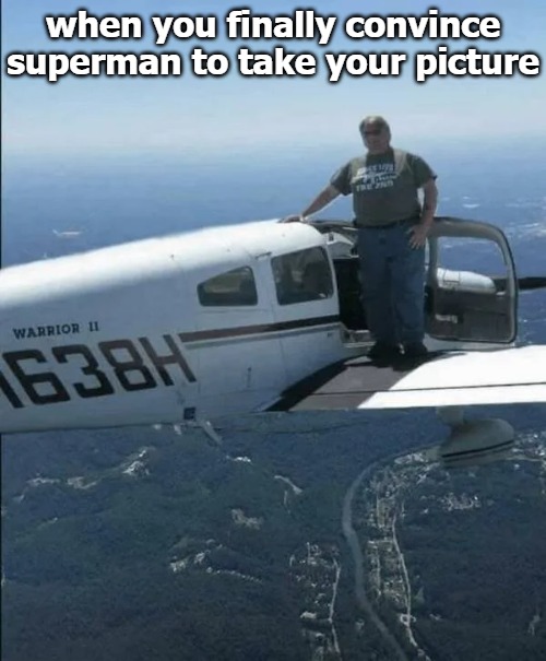 when you finally convince superman to take your picture | image tagged in super dude | made w/ Imgflip meme maker