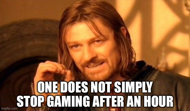 You Can’t Stop After An Hour | ONE DOES NOT SIMPLY STOP GAMING AFTER AN HOUR | image tagged in one does not simply,video games,gaming,stop playing,yeah right | made w/ Imgflip meme maker