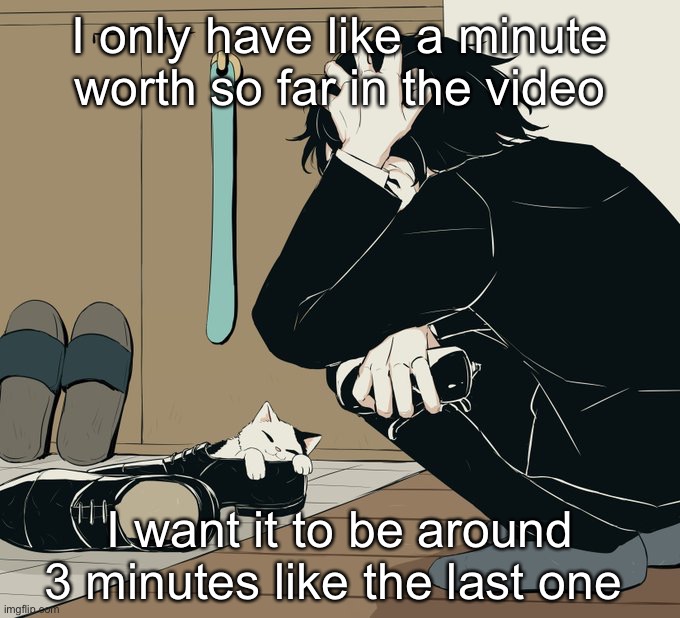 Avogado6 | I only have like a minute worth so far in the video; I want it to be around 3 minutes like the last one | image tagged in avogado6 | made w/ Imgflip meme maker