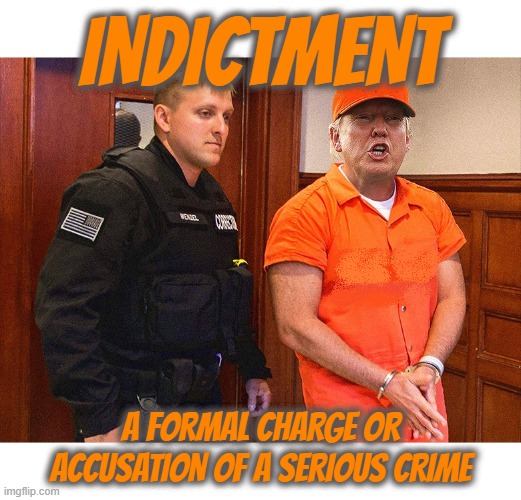 IN DIC T MEN T | INDICTMENT; A FORMAL CHARGE OR ACCUSATION OF A SERIOUS CRIME | image tagged in indictment,crime,incriminate,prosecute,arrest,prison | made w/ Imgflip meme maker