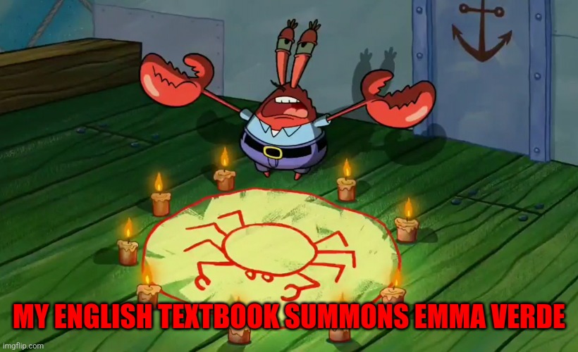 mr crabs summons pray circle | MY ENGLISH TEXTBOOK SUMMONS EMMA VERDE | image tagged in mr crabs summons pray circle | made w/ Imgflip meme maker