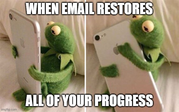 saved by the internet... | WHEN EMAIL RESTORES; ALL OF YOUR PROGRESS | image tagged in kermit hugging phone,wifi drops | made w/ Imgflip meme maker