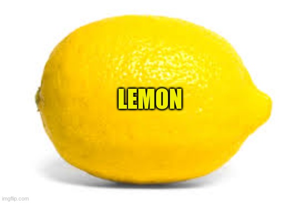 fun | LEMON | image tagged in when life gives you lemons x | made w/ Imgflip meme maker