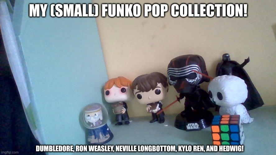 Don't mind the Believer (Imagine Dragons) Rubik's cube and my Kylo Ren action figure :P | MY (SMALL) FUNKO POP COLLECTION! DUMBLEDORE, RON WEASLEY, NEVILLE LONGBOTTOM, KYLO REN, AND HEDWIG! | image tagged in ron weasley,neville longbottom,dumbledore,hedwig,kylo ren,funko pop | made w/ Imgflip meme maker