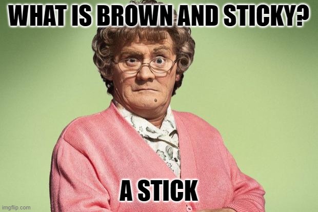 Daily Bad Dad Joke March 23 2023 | WHAT IS BROWN AND STICKY? A STICK | image tagged in mrs brown | made w/ Imgflip meme maker