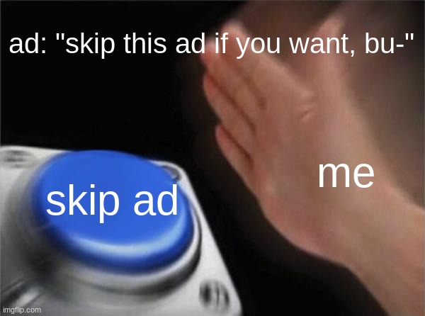 *evil laughter* | ad: "skip this ad if you want, bu-"; me; skip ad | image tagged in memes,blank nut button | made w/ Imgflip meme maker