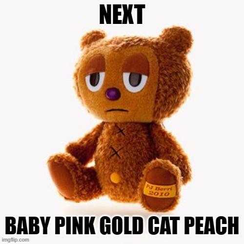 Pj plush | NEXT; BABY PINK GOLD CAT PEACH | image tagged in pj plush | made w/ Imgflip meme maker