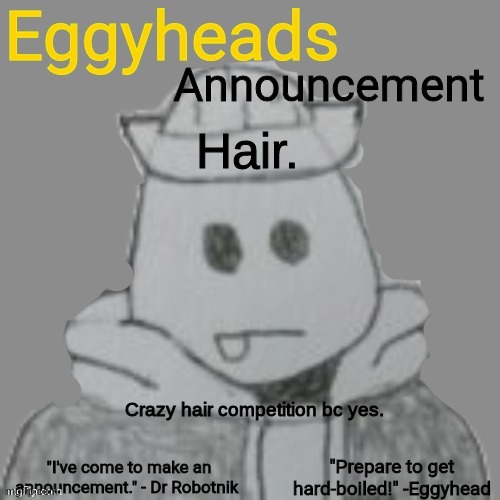 Insert Bosses with goofy ahh hair/hairstyles | Hair. Crazy hair competition bc yes. | image tagged in eggyheads announcement 2 0 | made w/ Imgflip meme maker