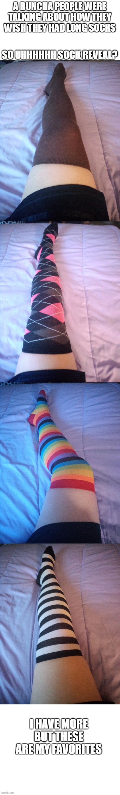 behold some of my tall socks <3 | A BUNCHA PEOPLE WERE TALKING ABOUT HOW THEY WISH THEY HAD LONG SOCKS; SO UHHHHHH SOCK REVEAL? I HAVE MORE BUT THESE ARE MY FAVORITES | image tagged in blank white template,socks,lgbtq | made w/ Imgflip meme maker
