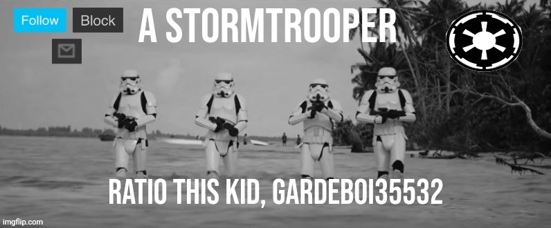 Ratio this kid, gardeboi35532 | image tagged in a stormtrooper | made w/ Imgflip meme maker