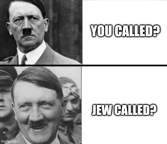 Hitler Hotline Bling | YOU CALLED? JEW CALLED? | image tagged in hitler hotline bling | made w/ Imgflip meme maker