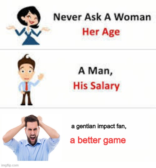 Never ask a woman her age |  a gentian impact fan, a better game | image tagged in never ask a woman her age | made w/ Imgflip meme maker