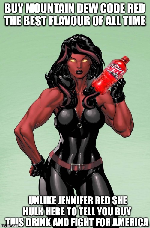 Mountain dew red alert | BUY MOUNTAIN DEW CODE RED THE BEST FLAVOUR OF ALL TIME; UNLIKE JENNIFER RED SHE HULK HERE TO TELL YOU BUY THIS DRINK AND FIGHT FOR AMERICA | image tagged in red she hulk | made w/ Imgflip meme maker