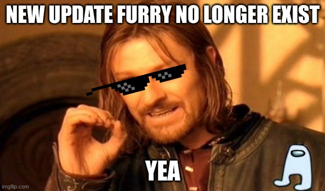 One Does Not Simply |  NEW UPDATE FURRY NO LONGER EXIST; YEA | image tagged in memes,one does not simply | made w/ Imgflip meme maker