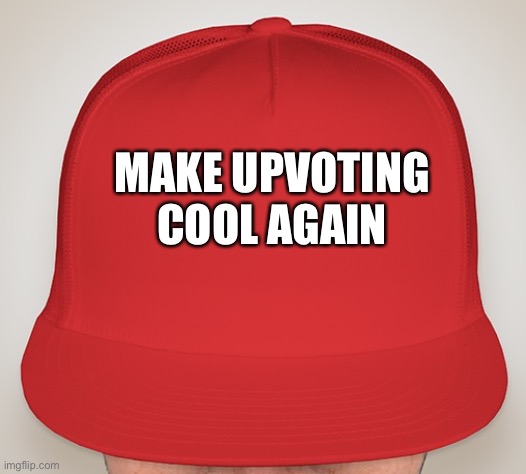Trump Hat | MAKE UPVOTING COOL AGAIN | image tagged in trump hat | made w/ Imgflip meme maker
