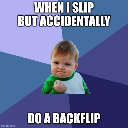 Success Kid |  WHEN I SLIP BUT ACCIDENTALLY; DO A BACKFLIP | image tagged in memes,success kid | made w/ Imgflip meme maker