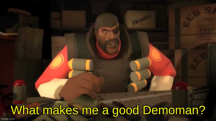 What makes me a good Demoman? | image tagged in what makes me a good demoman | made w/ Imgflip meme maker