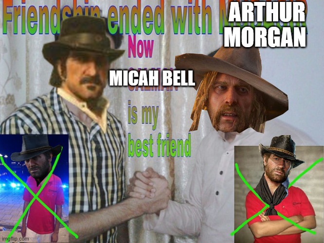 Friendship ended | ARTHUR MORGAN; MICAH BELL | image tagged in friendship ended | made w/ Imgflip meme maker