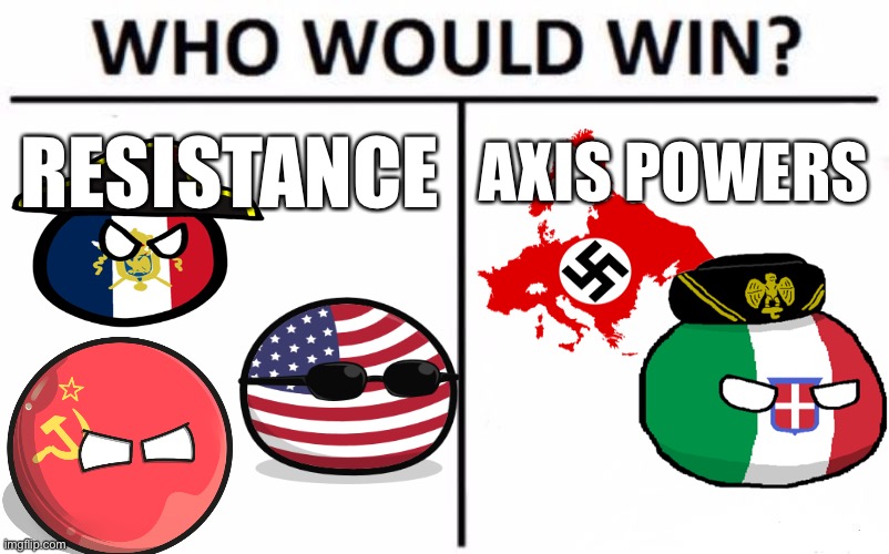 Who Would Win? | RESISTANCE; AXIS POWERS | image tagged in memes,who would win | made w/ Imgflip meme maker