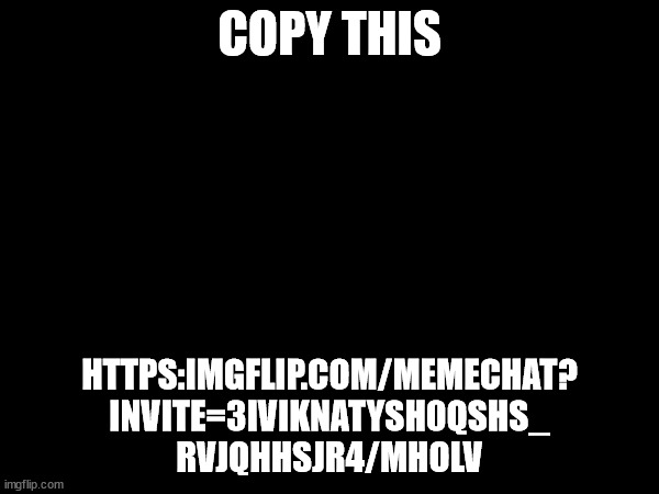 Search this | COPY THIS; HTTPS:IMGFLIP.COM/MEMECHAT?
INVITE=3IVIKNATYSH0QSHS_
RVJQHHSJR4/MHOLV | image tagged in search | made w/ Imgflip meme maker