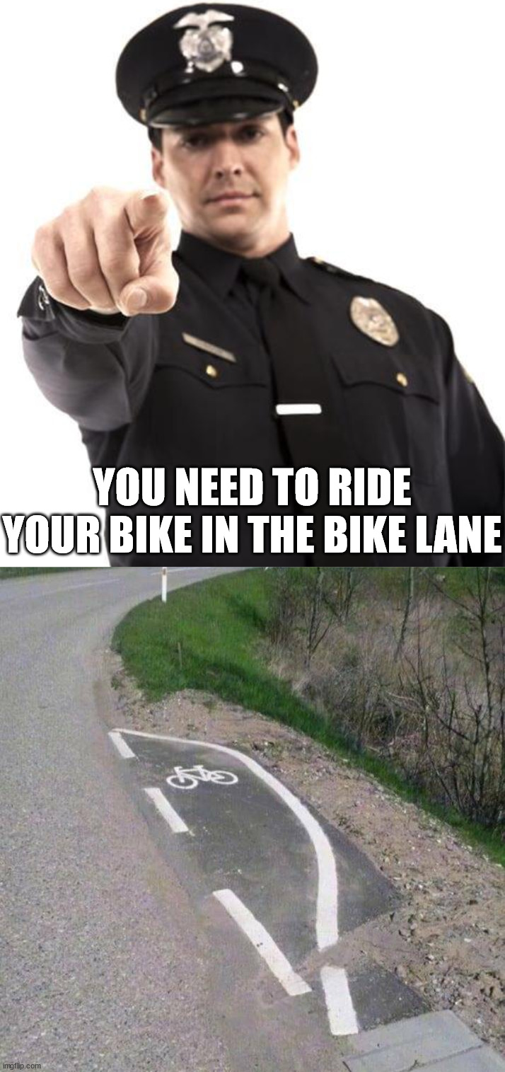 YOU NEED TO RIDE YOUR BIKE IN THE BIKE LANE | image tagged in police | made w/ Imgflip meme maker