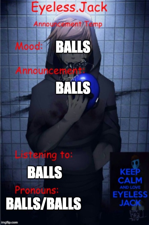 I'm bored | BALLS; BALLS; BALLS; BALLS/BALLS | image tagged in eyeless jack announcement temp | made w/ Imgflip meme maker