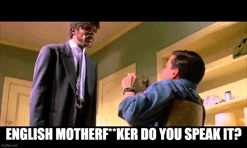 English motherf***er do you speak it! | ENGLISH MOTHERF**KER DO YOU SPEAK IT? | image tagged in english motherf er do you speak it | made w/ Imgflip meme maker