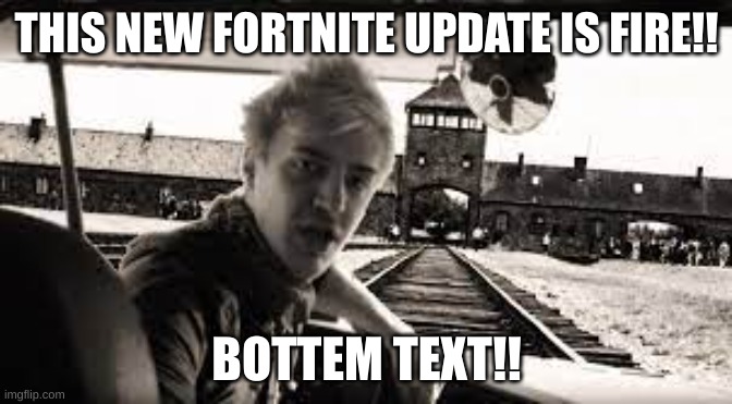 fofrnight moment | THIS NEW FORTNITE UPDATE IS FIRE!! BOTTEM TEXT!! | image tagged in ww2 | made w/ Imgflip meme maker