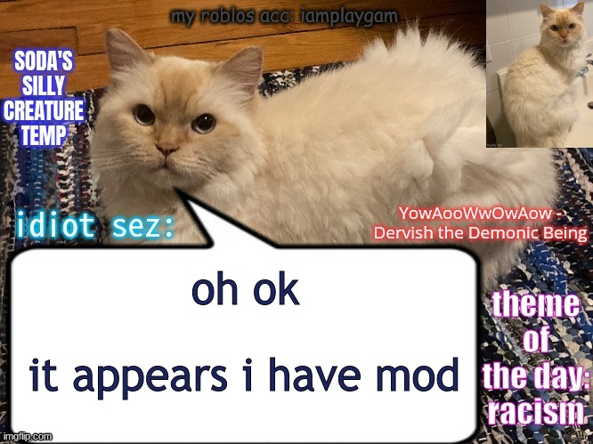 ok | oh ok; it appears i have mod | image tagged in soda's silly creature temp | made w/ Imgflip meme maker