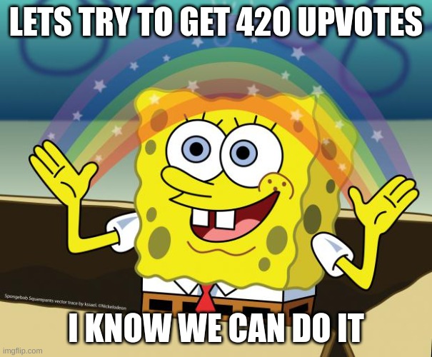 Spongebob, no one cares | LETS TRY TO GET 420 UPVOTES; I KNOW WE CAN DO IT | image tagged in spongebob no one cares,memes,funny | made w/ Imgflip meme maker