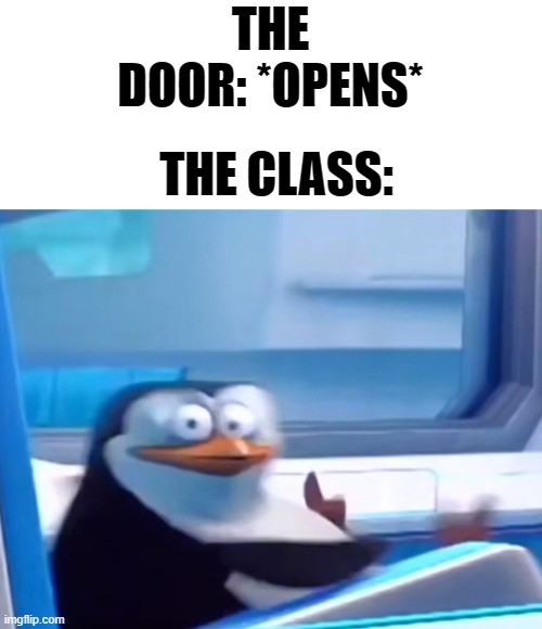 Only for 1 second. | THE DOOR: *OPENS*; THE CLASS: | image tagged in uh oh,school | made w/ Imgflip meme maker