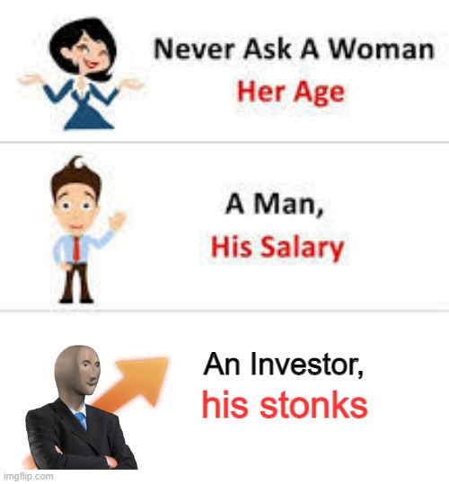 dont ask fr tho | An Investor, his stonks | image tagged in never ask a woman her age | made w/ Imgflip meme maker