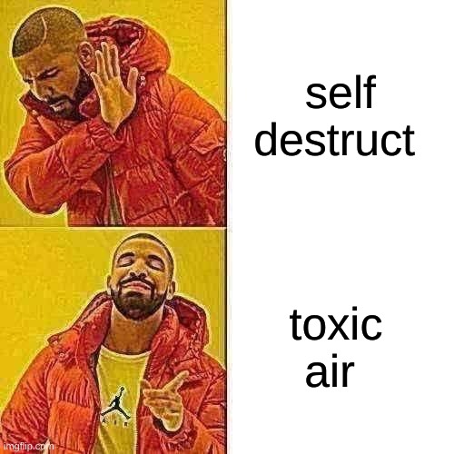 would you rather | self destruct; toxic air | image tagged in memes,drake hotline bling | made w/ Imgflip meme maker