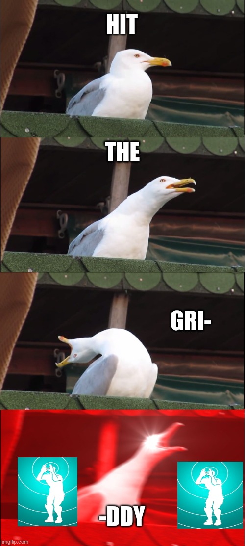 Inhaling Seagull Meme | HIT; THE; GRI-; -DDY | image tagged in memes,inhaling seagull | made w/ Imgflip meme maker