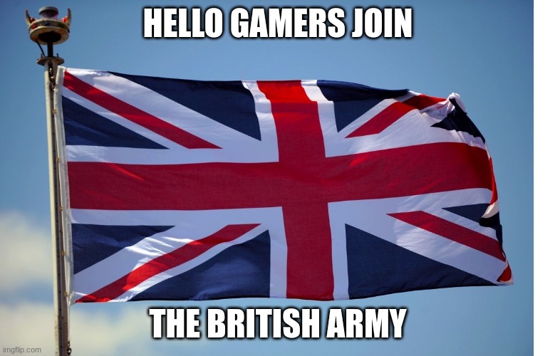 Link in the comments | HELLO GAMERS JOIN; THE BRITISH ARMY | image tagged in british flag,join,pls | made w/ Imgflip meme maker