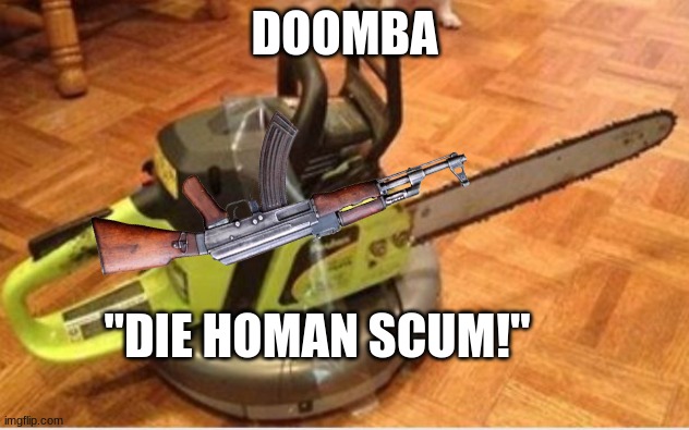  DOOMBA; "DIE HOMAN SCUM!" | made w/ Imgflip meme maker