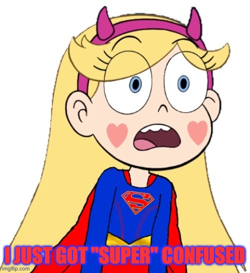 Star as Supergirl Shocked | I JUST GOT "SUPER" CONFUSED | image tagged in star as supergirl shocked | made w/ Imgflip meme maker