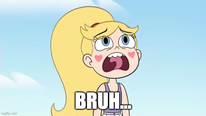 Star butterfly | BRUH... | image tagged in star butterfly | made w/ Imgflip meme maker