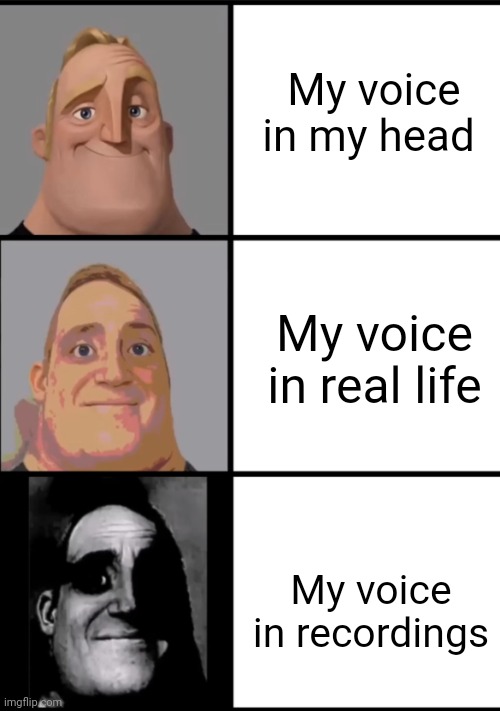 E | My voice in my head; My voice in real life; My voice in recordings | image tagged in 3 frame uncanny mr incredible,memes,voice | made w/ Imgflip meme maker