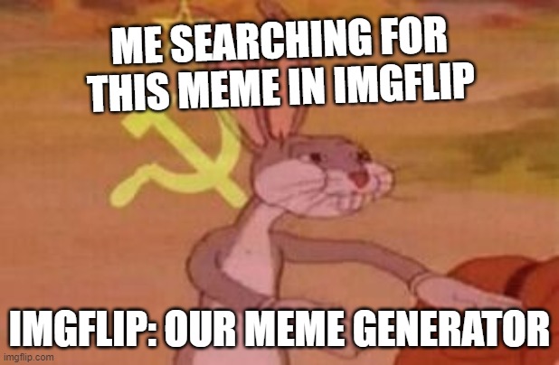 our | ME SEARCHING FOR THIS MEME IN IMGFLIP; IMGFLIP: OUR MEME GENERATOR | image tagged in our | made w/ Imgflip meme maker