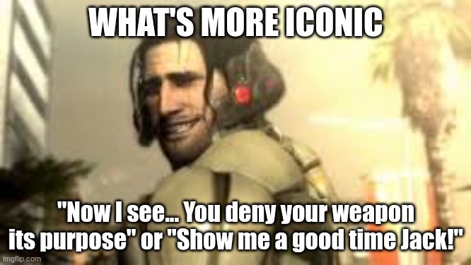 Jetstream Sam Grin | WHAT'S MORE ICONIC; "Now I see... You deny your weapon its purpose" or "Show me a good time Jack!" | image tagged in jetstream sam grin | made w/ Imgflip meme maker