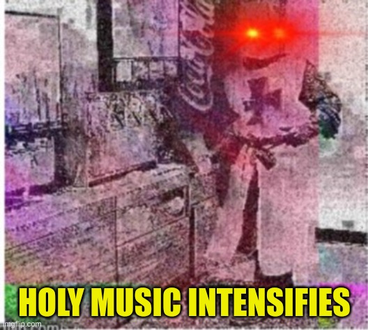 HOLY MUSIC INTENSIFIES | image tagged in holy music intensifies | made w/ Imgflip meme maker