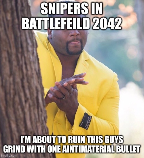 Black guy hiding behind tree | SNIPERS IN BATTLEFEILD 2042; I’M ABOUT TO RUIN THIS GUYS GRIND WITH ONE AINTIMATERIAL BULLET | image tagged in black guy hiding behind tree | made w/ Imgflip meme maker