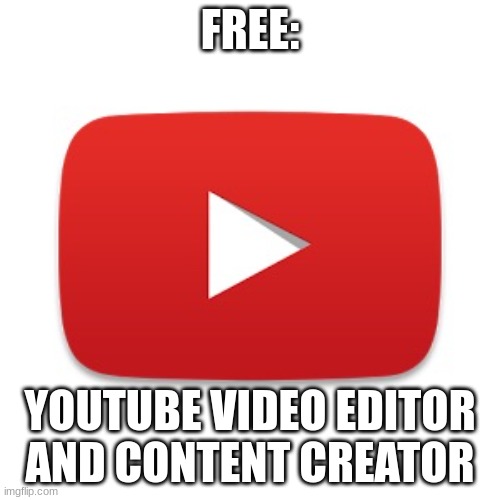 Free with a shout-out to my personal channel! | FREE:; YOUTUBE VIDEO EDITOR AND CONTENT CREATOR | image tagged in youtube,funny,memes,jobs,anything | made w/ Imgflip meme maker