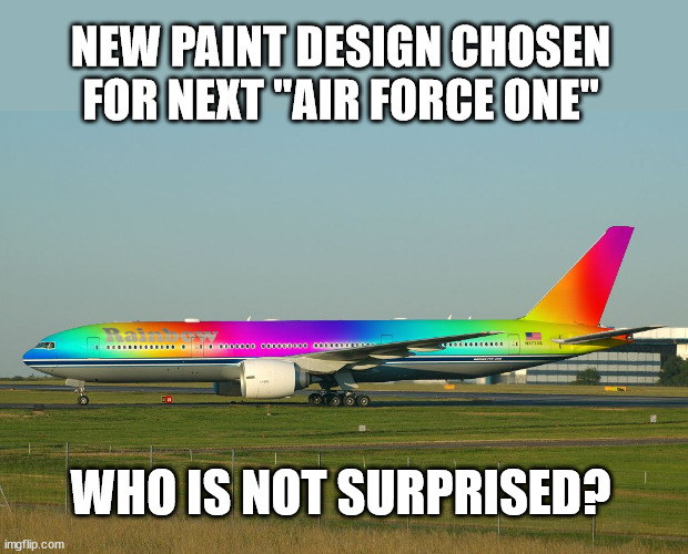 NEW PAINT DESIGN CHOSEN FOR NEXT "AIR FORCE ONE"; WHO IS NOT SURPRISED? | image tagged in air force one,rainbow | made w/ Imgflip meme maker