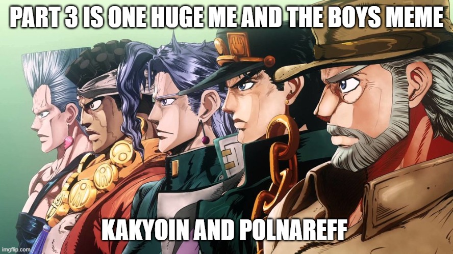 Me and the boys Jojo | PART 3 IS ONE HUGE ME AND THE BOYS MEME; KAKYOIN AND POLNAREFF | image tagged in me and the boys jojo | made w/ Imgflip meme maker