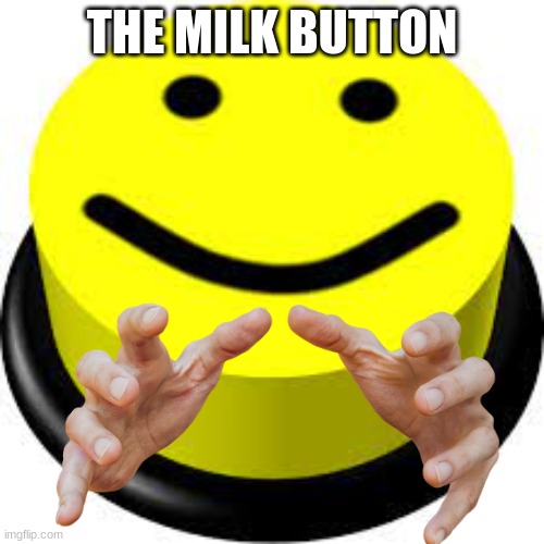 milk | THE MILK BUTTON | image tagged in milk,roblox oof,button,sus,funny | made w/ Imgflip meme maker