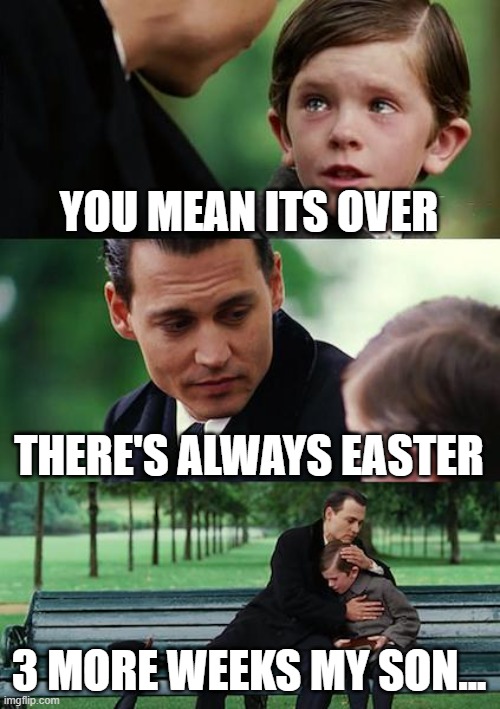 March Break ending | YOU MEAN ITS OVER; THERE'S ALWAYS EASTER; 3 MORE WEEKS MY SON... | image tagged in memes,finding neverland | made w/ Imgflip meme maker